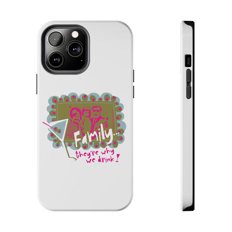 Family...They're Why We Drink! (1) - Phone Case