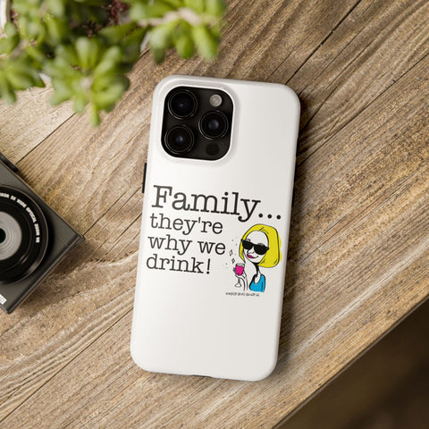 Family...They're Why We Drink! (2) - Phone Case