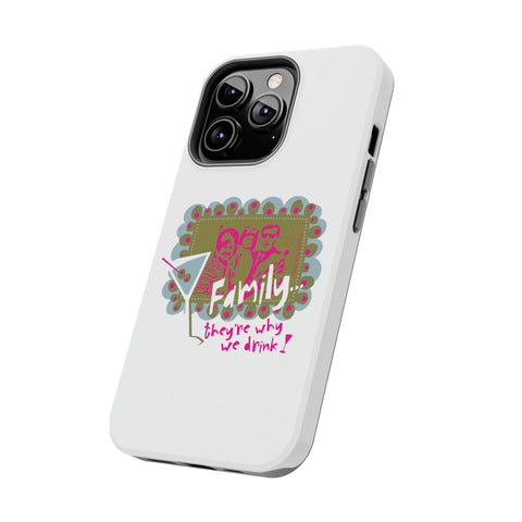 Family...They're Why We Drink! (1) - Phone Case