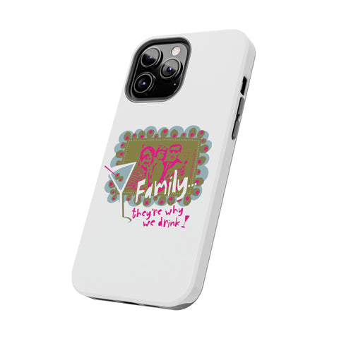 Family...They're Why We Drink! (1) - Phone Case