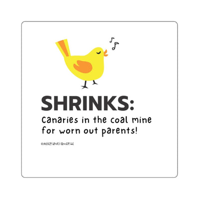 Shrinks: Canaries in the Coal Mine for Worn Out Parents! - Square Stickers