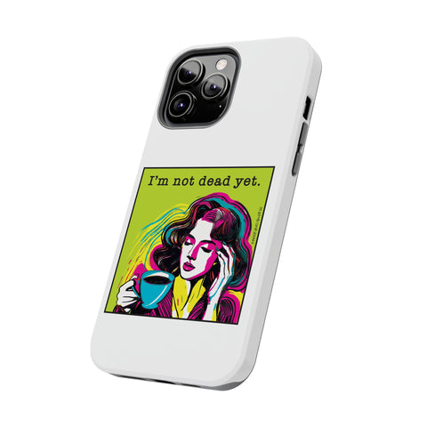 I’m Not Dead Yet. Phone Case