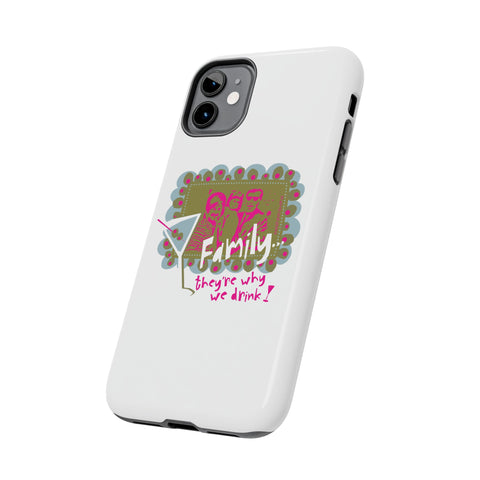 Family...They're Why We Drink! (1) - Phone Case