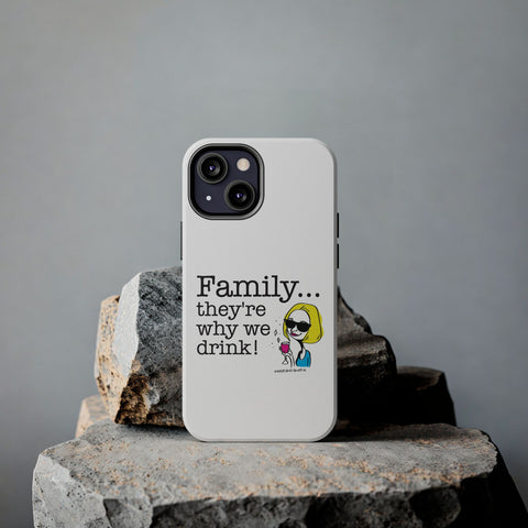 Family...They're Why We Drink! (2) - Phone Case