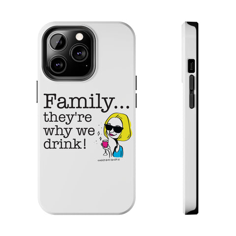 Family...They're Why We Drink! (2) - Phone Case