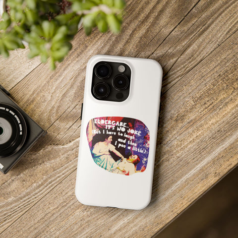Eldercare…It’s No Joke (But I Have to Laugh…and Then I Pee a Little). Phone Case