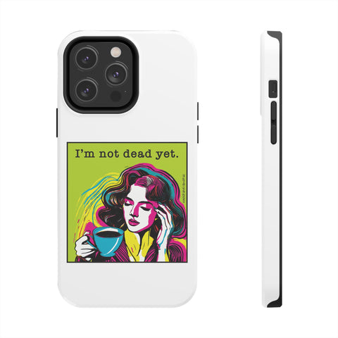 I’m Not Dead Yet. Phone Case