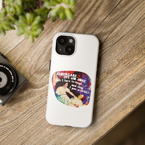 Eldercare…It’s No Joke (But I Have to Laugh…and Then I Pee a Little). Phone Case