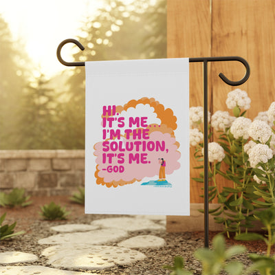 Hi. It’s Me….I’m the Solution It’s Me. -GOD. Garden Flag