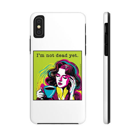 I’m Not Dead Yet. Phone Case