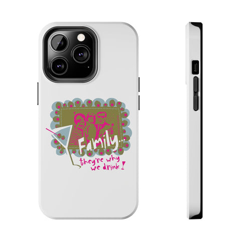 Family...They're Why We Drink! (1) - Phone Case
