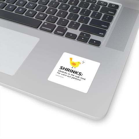Shrinks: Canaries in the Coal Mine for Worn Out Parents! - Square Stickers