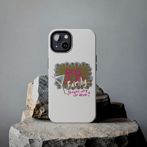 Family...They're Why We Drink! (1) - Phone Case
