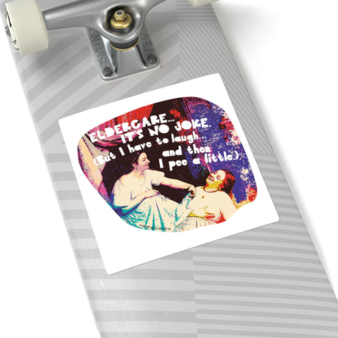 Eldercare…It’s No Joke (But I Have to Laugh…and Then I Pee a Little) - Square Stickers