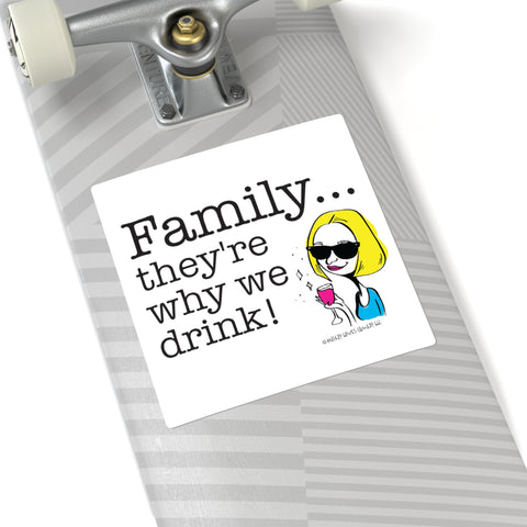 Family...They're Why We Drink! (2) – Square Stickers