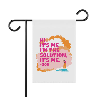 Hi. It’s Me….I’m the Solution It’s Me. -GOD. Garden Flag
