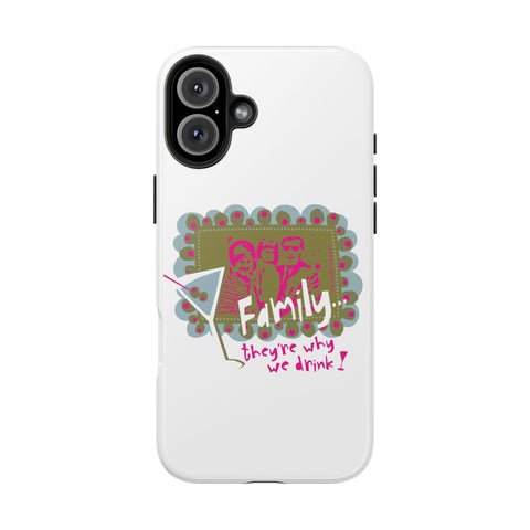 Family...They're Why We Drink! (1) - Phone Case