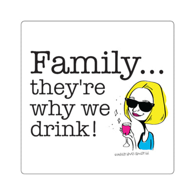 Family...They're Why We Drink! (2) – Square Stickers