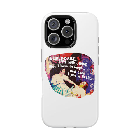 Eldercare…It’s No Joke (But I Have to Laugh…and Then I Pee a Little). Phone Case