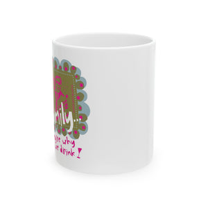 Family...They're Why We Drink! (1) - Ceramic Mug, (11oz)