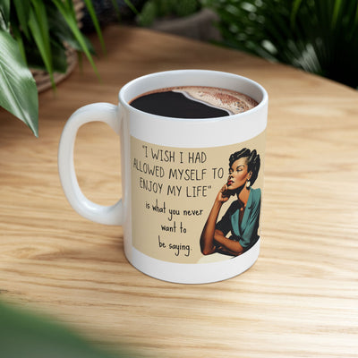 I Wish I Had Allowed Myself to Enjoy My Life - Ceramic Mug, (11oz)