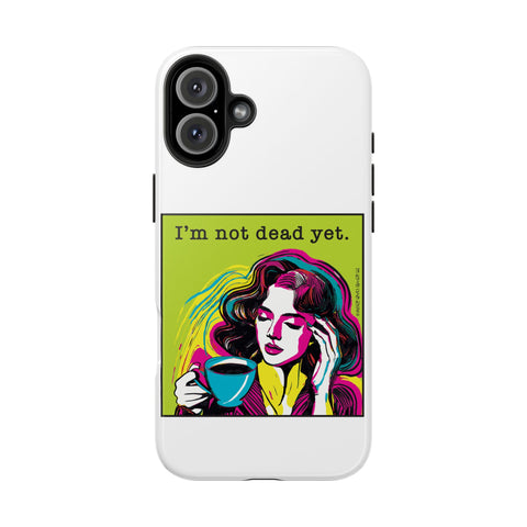 I’m Not Dead Yet. Phone Case