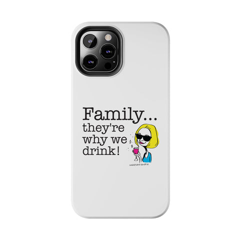 Family...They're Why We Drink! (2) - Phone Case