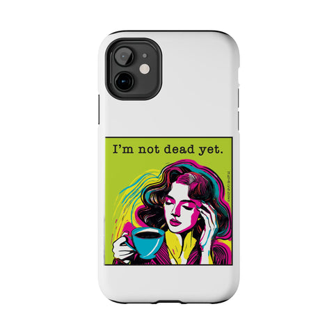 I’m Not Dead Yet. Phone Case