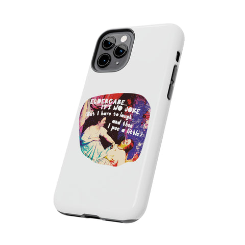 Eldercare…It’s No Joke (But I Have to Laugh…and Then I Pee a Little). Phone Case