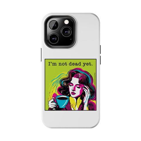 I’m Not Dead Yet. Phone Case