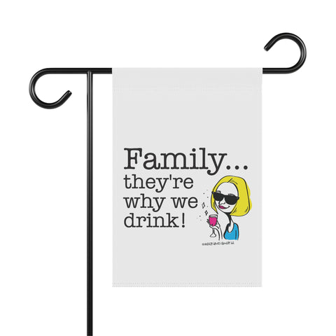 Family...They're Why We Drink! (2) - Garden Flag