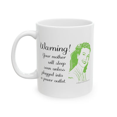 Warning! Your Mother Will Sleep Soon Unless Plugged Into a Power Outlet - Ceramic Mug, (11oz)