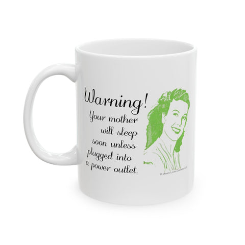 Warning! Your Mother Will Sleep Soon Unless Plugged Into a Power Outlet - Ceramic Mug, (11oz)